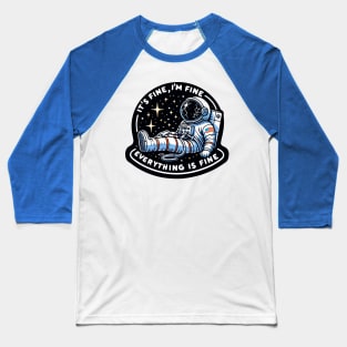 Chill Astronaut Motif: "Cosmic Composure" - It's Fine, I'm Fine Everything Is Fine Baseball T-Shirt